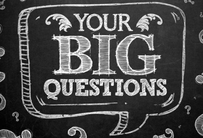 How to Get Your Big Questions Answered…